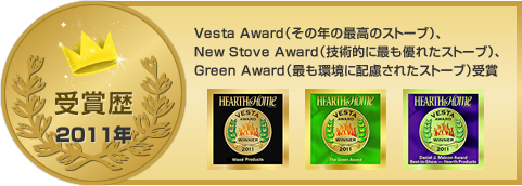 2011年、Vesta Award（その年の最高のストーブ）、New Stove Award（技術的に最も優れたストーブ）、Green Award（最も環境に配慮されたストーブ）受賞